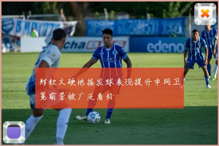 郑钦文硬地接发球表现提升中网卫冕前景被广泛看好