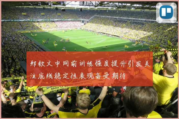 郑钦文中网前训练强度提升引发关注底线稳定性表现备受期待